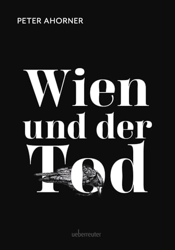 Wien und der Tod - Alles was es über Wien und seine Liebe zum Vergänglichen zu wissen gibt von Carl Ueberreuter Verlag