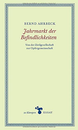 Jahrmarkt der Befindlichkeiten: Von der Zivilgesellschaft zur Opfergemeinschaft (zu Klampen Essays)