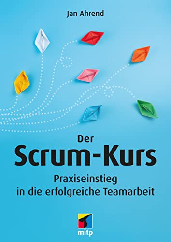 Der Scrum-Kurs: Praxiseinstieg in die erfolgreiche Teamarbeit (mitp Business)