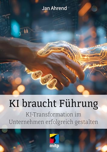 KI braucht Führung: KI-Transformation im Unternehmen erfolgreich gestalten (mitp Business) von mitp
