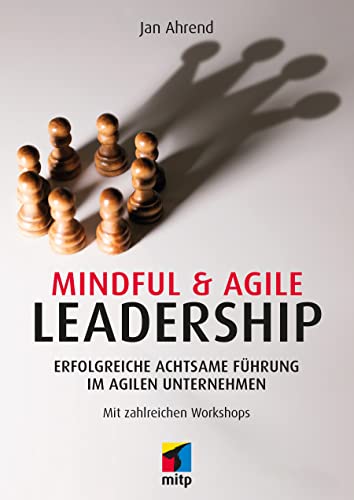 Mindful & Agile Leadership: Erfolgreiche achtsame Führung im agilen Unternehmen. Mit zahlreichen Workshops (mitp Business) von mitp