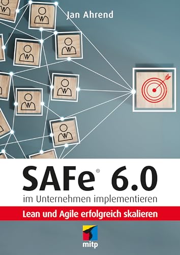 SAFe® 6.0 im Unternehmen implementieren: Lean und Agile erfolgreich skalieren (mitp Business)