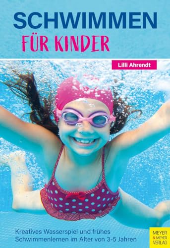 Schwimmen für Kinder: Kreatives Wasserspiel und frühes Schwimmenlernen im Alter von 3-5 Jahren von Meyer & Meyer