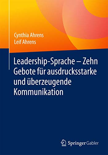 Leadership-Sprache - Zehn Gebote für ausdrucksstarke und überzeugende Kommunikation von Springer