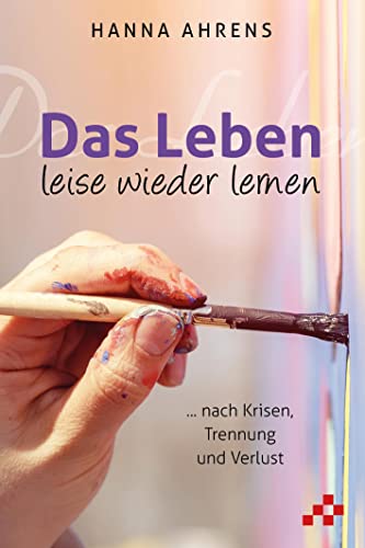 Das Leben leise wieder lernen: … nach Krisen, Trennung und Verlust