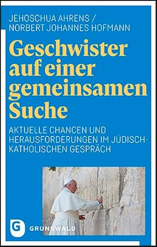 Geschwister auf einer gemeinsamen Suche: Aktuelle Chancen und Herausforderungen im jüdisch-katholischen Gespräch. Mit Geleitworten von Kurt Kardinal Koch und Rabbiner David Rosen Geschwister auf einer gemeinsamen Suche: Aktuelle Chancen und Herausforderungen im jüdisch-katholischen Gespräch. Mit Geleitworten von Kurt Kardinal Koch und Rabbiner David Rosen