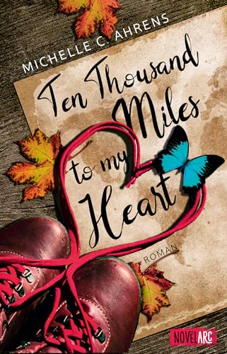 Ten Thousand Miles to My Heart: Eine knisternde Liebesgeschichte, die tiefer führt als nur bis zum Ende einer Trekkingtour. von Novel Arc Verlag