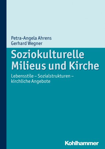Soziokulturelle Milieus und Kirche: Lebensstile - Sozialstrukturen - kirchliche Angebote von Kohlhammer