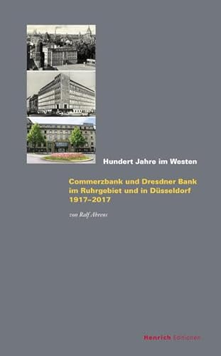 Hundert Jahre im Westen: Commerzbank und Dresdner Bank im Ruhrgebiet und in Düsseldorf 1917-2017, Band 11 (Publikationen der Eugen-Gutmann-Gesellschaft)