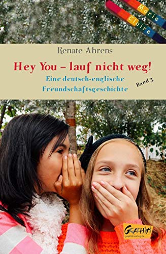 Marie und Claire - Hey You, lauf nicht weg!: Eie deutsch-englische Freundschaftsgeschichte, Band 3 (Marie und Claire: Eine deutsch-englische Freundschaftsgeschichte)