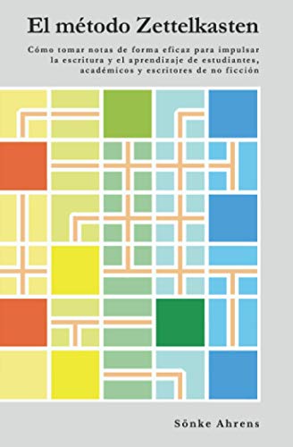 El método Zettelkasten: Cómo tomar notas de forma eficaz para impulsar la escritura y el aprendizaje de estudiantes, académicos y escritores de no ficción