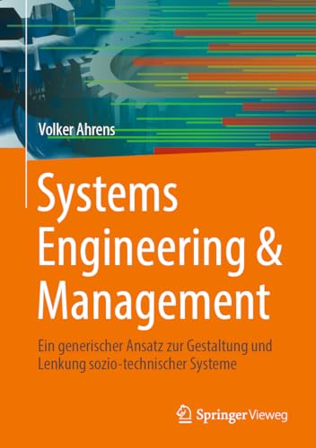 Systems Engineering & Management: Ein generischer Ansatz zur Gestaltung und Lenkung sozio-technischer Systeme von Springer Vieweg