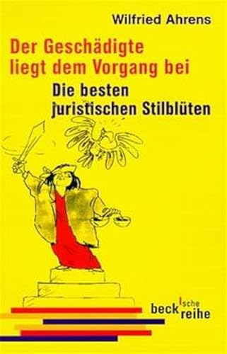 Der Geschädigte liegt dem Vorgang bei: Die besten juristischen Stilblüten (Beck'sche Reihe)