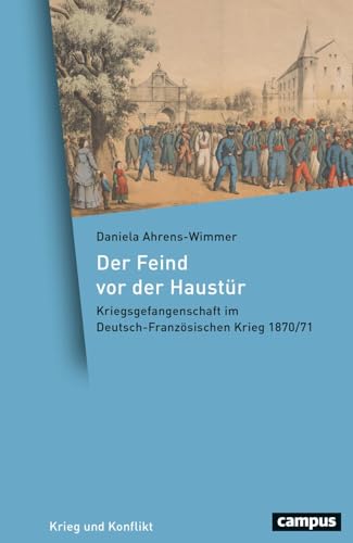 Der Feind vor der Haustür: Kriegsgefangenschaft im Deutsch-Französischen Krieg 1870/71 (Krieg und Konflikt, 24) von Campus Verlag