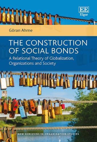 The Construction of Social Bonds: A Relational Theory of Globalization, Organizations and Society (New Horizons in Organization Studies) von Edward Elgar Publishing Ltd