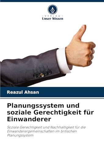 Planungssystem und soziale Gerechtigkeit für Einwanderer: Soziale Gerechtigkeit und Nachhaltigkeit für die Einwanderergemeinschaften im britischen Planungssystem von Verlag Unser Wissen