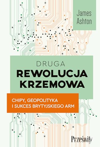 Druga rewolucja krzemowa: Chipy, geopolityka i sukces brytyjskiego ARM