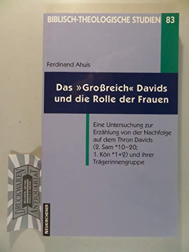 Das "Großreich" Davids und die Rolle der Frauen: Eine Untersuchung zur Erzählung von der Nachfolge auf dem Thron Davids ( 2. Sam 10 - 20; Kön ... 1. Kön 1+2) und ihrer Trägerinnengruppe