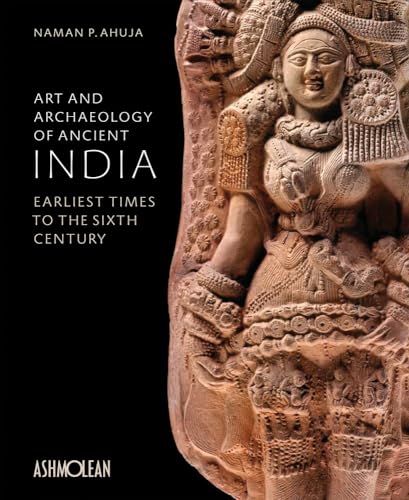 Art and Archaeology of Ancient India: Earliest Times to the Sixth Century von Ashmolean Museum