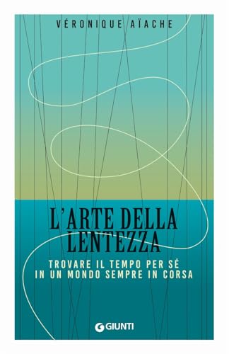 L'arte della lentezza. Trovare il tempo per sé in un mondo sempre in corsa (Mind body spirit) von Giunti Editore