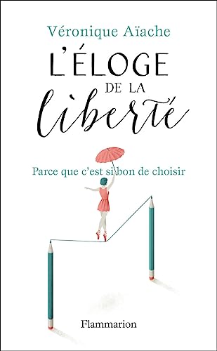 L'éloge de la liberté: Parce que c'est si bon d'avoir le choix von FLAMMARION