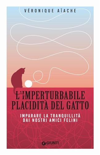 L'imperturbabile placidità del gatto. Imparare la tranquillità dai nostri amici felini (Mind body spirit) von Giunti Editore