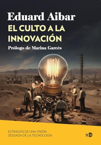El culto a la innovación: Estragos de una visión sesgada de la tecnología (Huellas y Señales, Band 2098) von Ned Ediciones