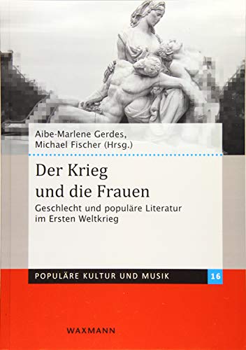 Der Krieg und die Frauen: Geschlecht und populäre Literatur im Ersten Weltkrieg (Populäre Kultur und Musik) von Waxmann Verlag GmbH