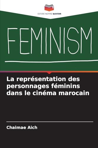 La représentation des personnages féminins dans le cinéma marocain von Editions Notre Savoir