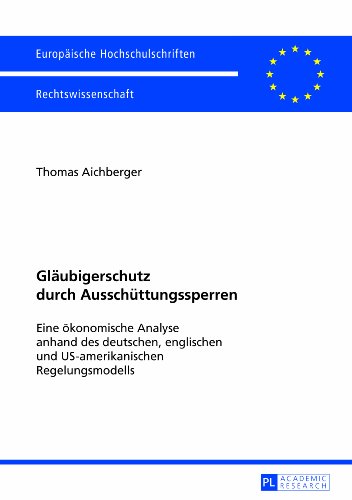 Gläubigerschutz durch Ausschüttungssperren: Eine ökonomische Analyse anhand des deutschen, englischen und US-amerikanischen Regelungsmodells (Europäische Hochschulschriften Recht, Band 5403)