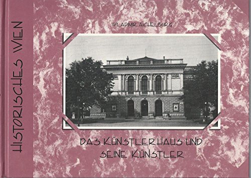 Historisches Wien. Das Künstlerhaus und seine Künstler.