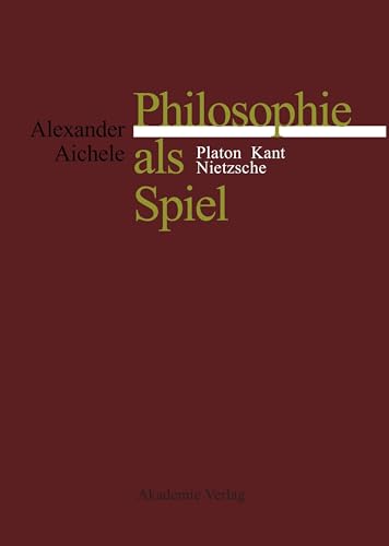 Philosophie als Spiel: Platon - Kant - Nietzsche