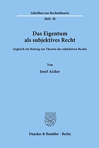 Das Eigentum als subjektives Recht.: Zugleich ein Beitrag zur Theorie des subjektiven Rechts. (Schriften zur Rechtstheorie, Band 38)