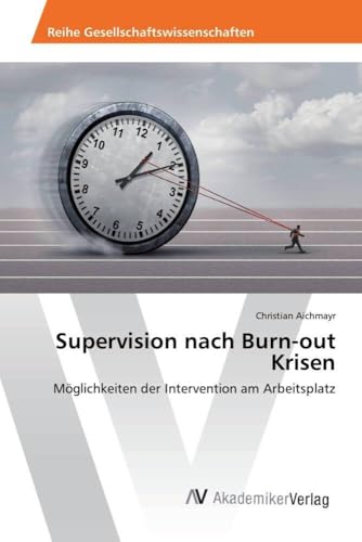 Supervision nach Burn-out Krisen: Möglichkeiten der Intervention am Arbeitsplatz von AV Akademikerverlag
