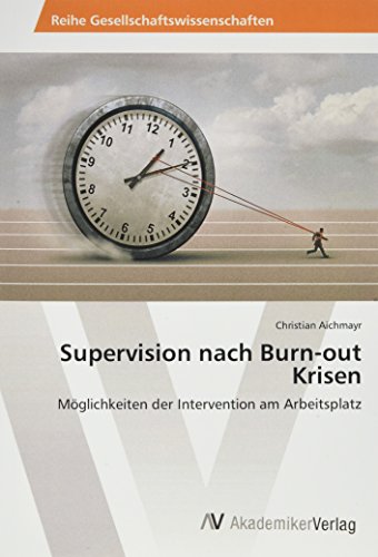Supervision nach Burn-out Krisen: Möglichkeiten der Intervention am Arbeitsplatz Supervision nach Burn-out Krisen: Möglichkeiten der Intervention am Arbeitsplatz
