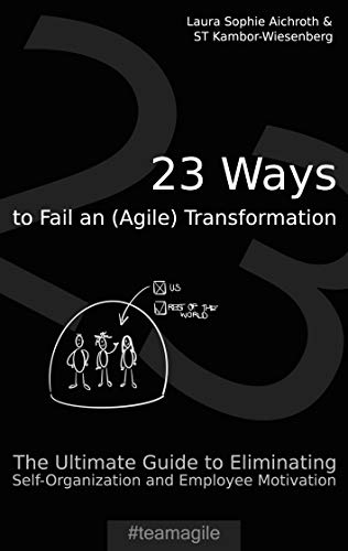 23 Ways to Fail an (Agile) Transformation: The Ultimate Guide to Eliminating Self-Organization and Employee Motivation von Book on Demand