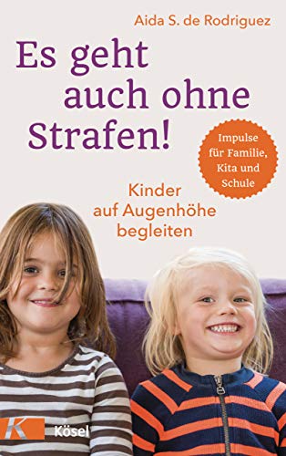 Es geht auch ohne Strafen!: Kinder auf Augenhöhe begleiten. - Impulse für Familie, Kita und Schule von Ksel-Verlag