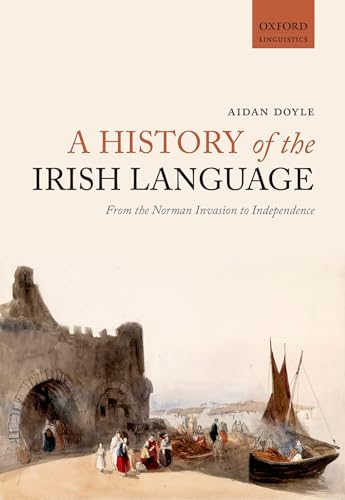 A History of the Irish Language: From the Norman Invasion to Independence (Oxford Linguistics) von Oxford University Press