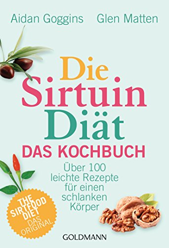 Die Sirtuin-Diät - Das Kochbuch: Über 100 leichte Rezepte für einen schlanken Körper - The Sirtfood Diet - das Original von Goldmann TB