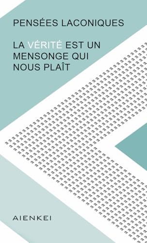 Pensées laconiques: La vérité est un mensonge qui nous plaît von Independently published