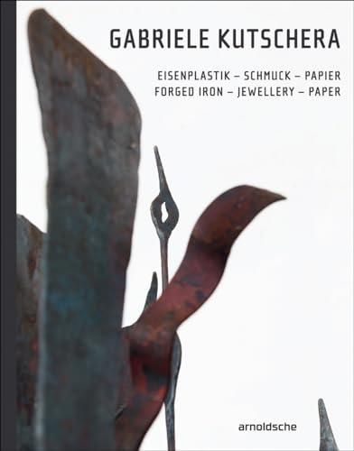 Gabriele Kutschera: Eisenplastik – Schmuck – Papier / Forged Iron – Jewellery – Paper