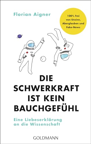 Die Schwerkraft ist kein Bauchgefühl: Eine Liebeserklärung an die Wissenschaft - 100% frei von Unsinn, Aberglauben und Fake-News Die Schwerkraft ist kein Bauchgefühl: Eine Liebeserklärung an die Wissenschaft - 100% frei von Unsinn, Aberglauben und Fake-News