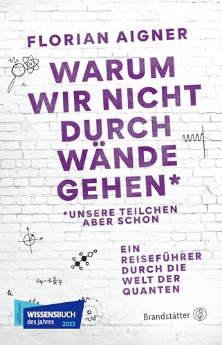 Warum wir nicht durch Wände gehen*: *Unsere Teilchen aber schon. Ein Reiseführer durch die Welt der Quanten von Brandsttter Verlag