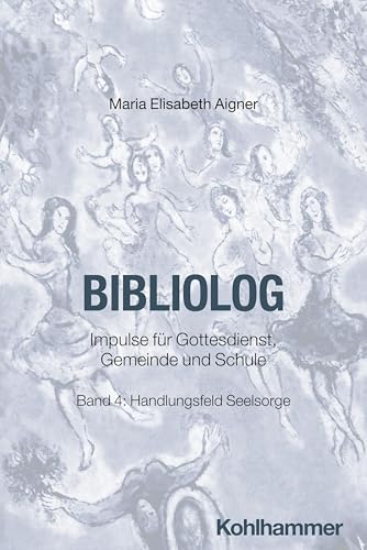 Bibliolog: Impulse für Gottesdienst, Gemeinde und Schule. Band 4: Handlungsfeld Seelsorge (Bibliolog, 4, Band 4) von W. Kohlhammer GmbH