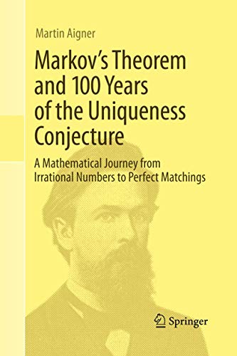 Markov's Theorem and 100 Years of the Uniqueness Conjecture: A Mathematical Journey from Irrational Numbers to Perfect Matchings von Springer