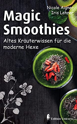 Magic Smoothies: Altes Kräuterwissen für die moderne Hexe