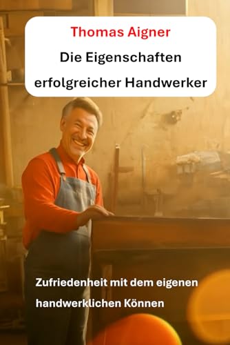 Die Eigenschaften erfolgreicher Handwerker: Stolz und unabhängig Leben von Independently published