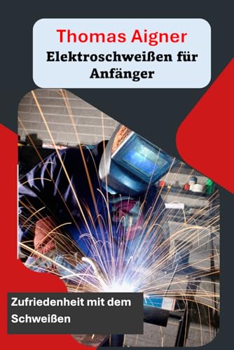 Elektroschweißen für Anfänger: Zufriedenheit mit dem Schweißen von Independently published