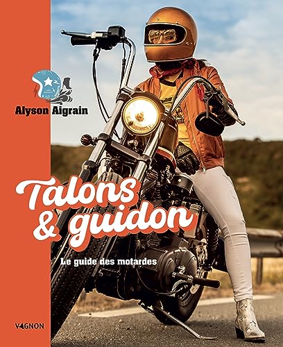 Talons et guidon: Le guide des motardes von VAGNON