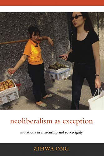 Neoliberalism as Exception: Mutations in Citizenship and Sovereignty